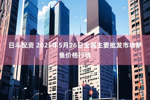 日斗配资 2025年5月26日全国主要批发市场鲈鱼价格行情